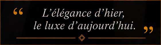L'élégance d'hier, le luxe d'aujourd'hui